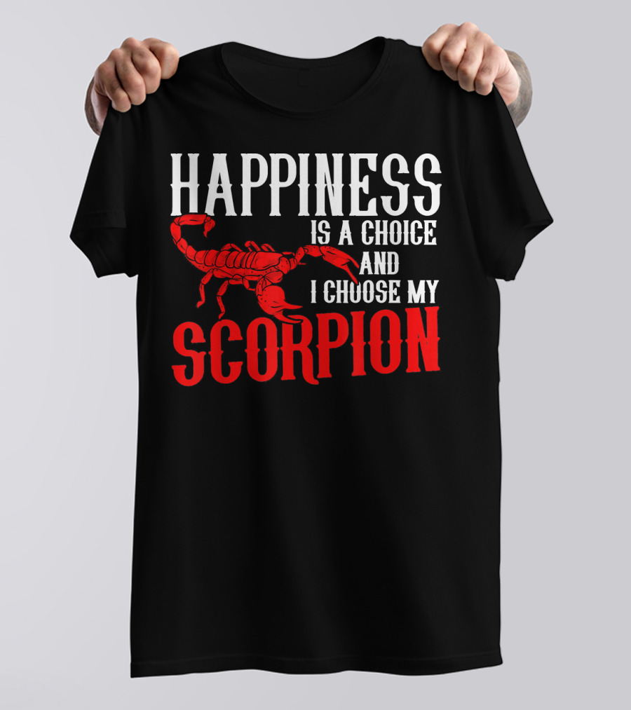 Happiness Is A Choice And I Choose My Scorpion T-Shirt