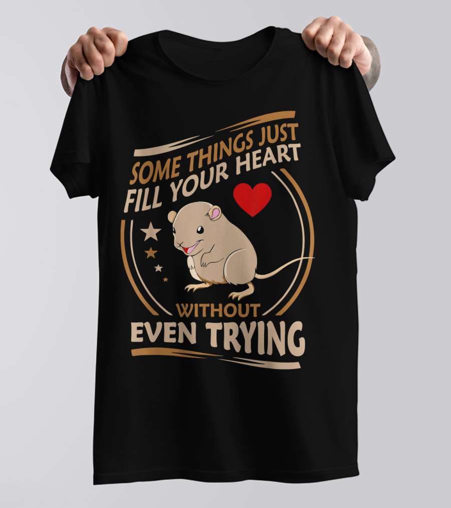 Some Things Just Fill Your Heart Without Even Trying Gerbil T-Shirt