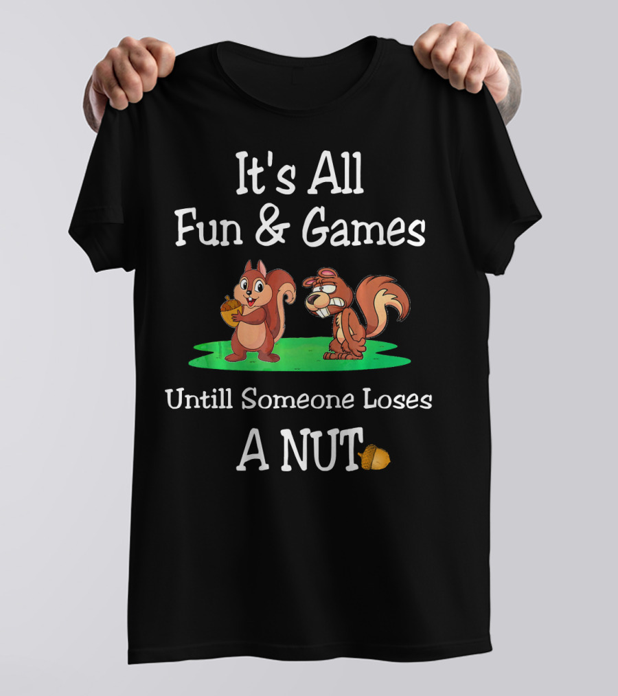 It's All Fun And Games Until Someone Loses A Nut T-Shirt