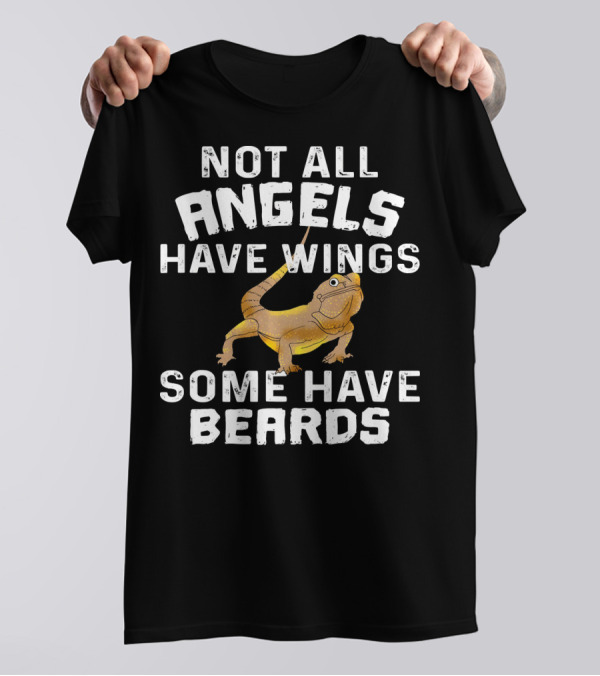Not All Angels Have Wings Some Have Beards Funny Bearded Dragon Lizard Lover Pet T-Shirt