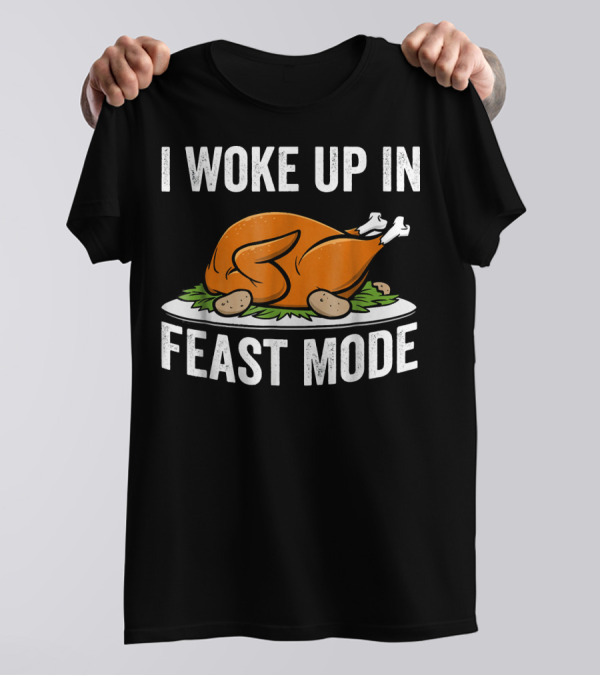 I Woke Up In Feast Mode Funny Turkey Thanksgiving T-Shirt