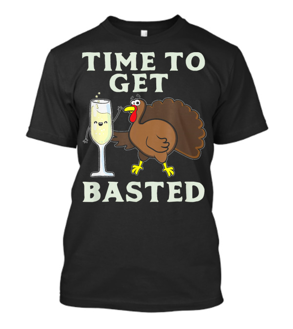 Thanksgiving Turkey Time To Get Basted Funny T-Shirt