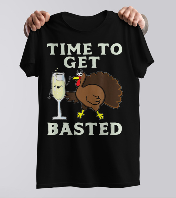 Thanksgiving Turkey Time To Get Basted Funny T-Shirt