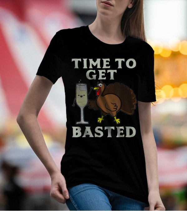 Thanksgiving Turkey Time To Get Basted Funny T-Shirt
