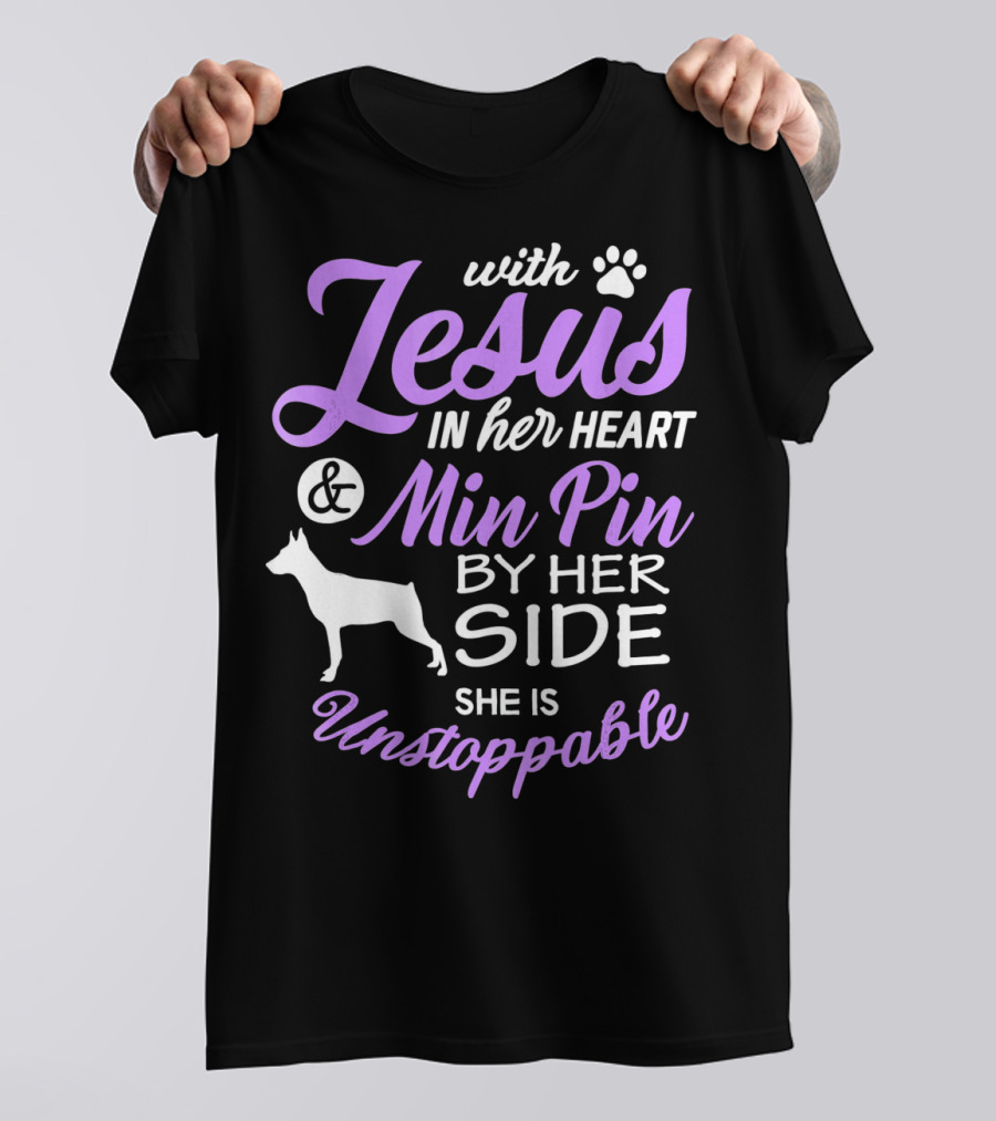 With Jesus In Her Heart And Min Pin By Her Side She Is Unstoppable T-Shirt