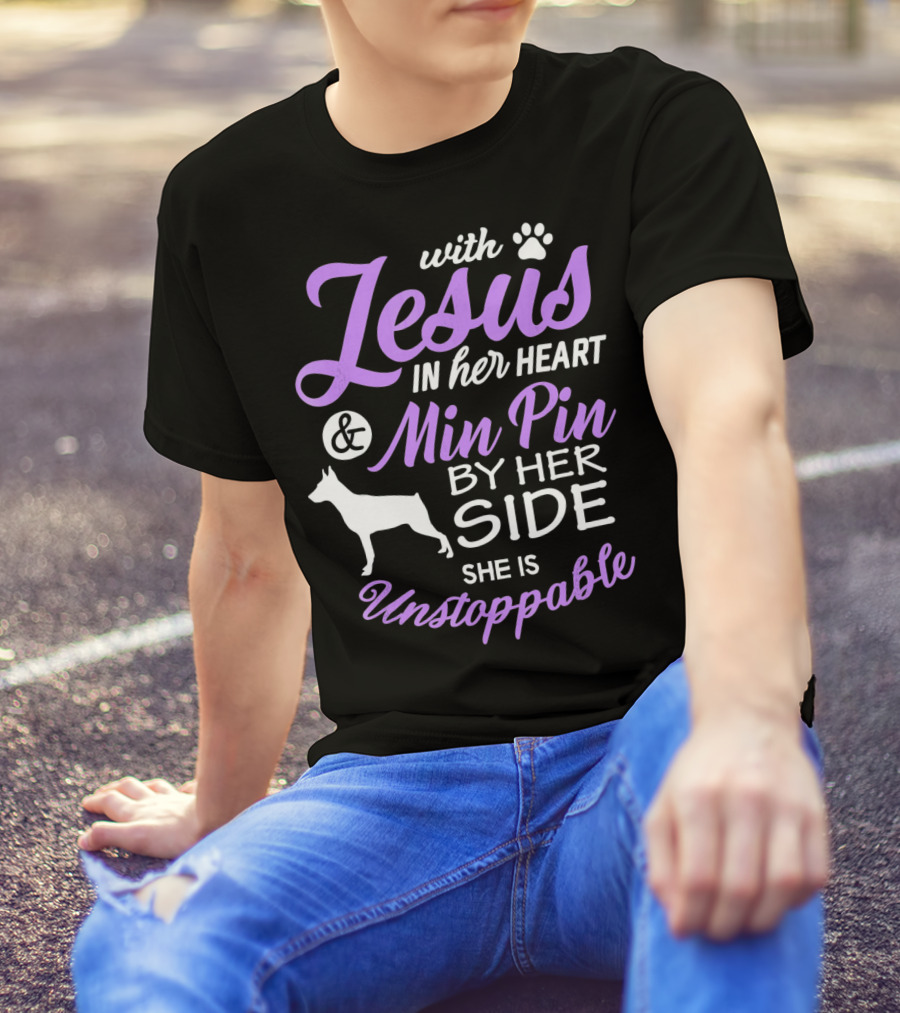 With Jesus In Her Heart And Min Pin By Her Side She Is Unstoppable T-Shirt