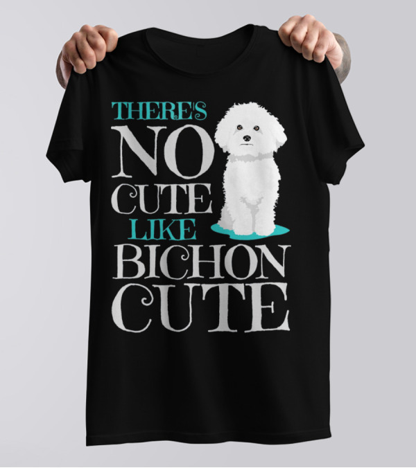 THERE'S NO CUTE LIKE BICHON CUTE BICHON T-Shirt