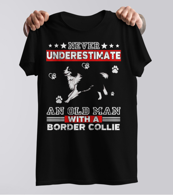 NEVER UNDERESTIMATE AN OLD MAN WITH A BORDER COLLIE T-Shirt