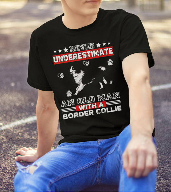 NEVER UNDERESTIMATE AN OLD MAN WITH A BORDER COLLIE T-Shirt