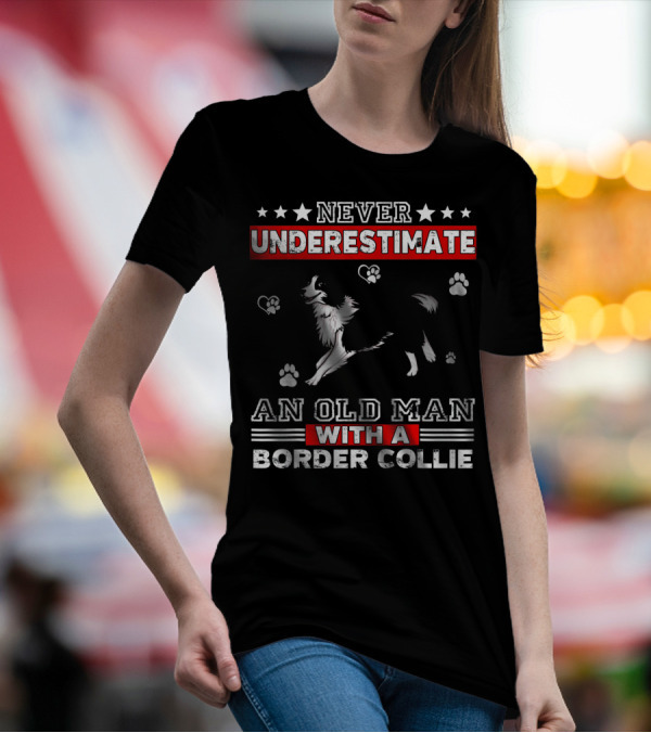NEVER UNDERESTIMATE AN OLD MAN WITH A BORDER COLLIE T-Shirt