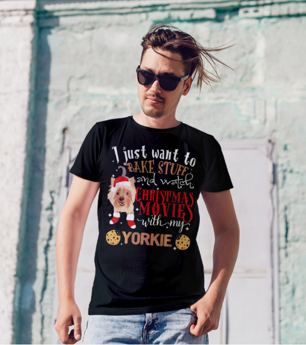 I Just Want To Bake Stuff And Watch Christmas Movies With My Yorkie T-Shirt