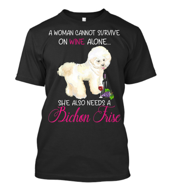 A Woman Cannot Survive On Wine Alone She Also Needs A Bichon Frise T-Shirt