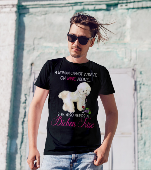 A Woman Cannot Survive On Wine Alone She Also Needs A Bichon Frise T-Shirt