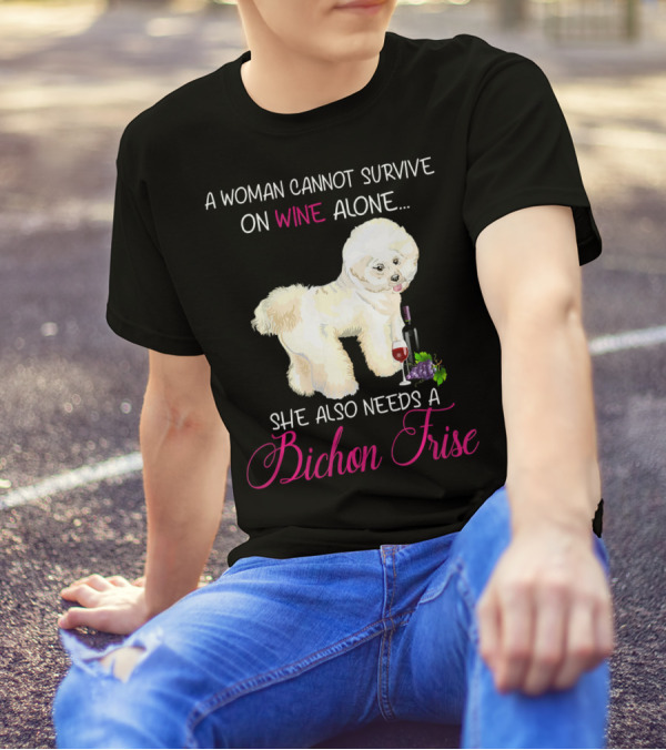 A Woman Cannot Survive On Wine Alone She Also Needs A Bichon Frise T-Shirt