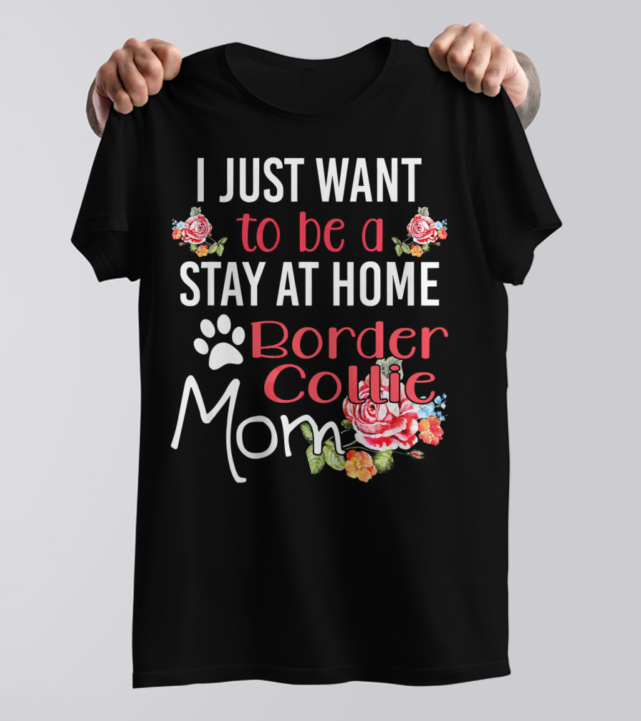 I Just Want To Be A Stay At Home Border Collie Mom T-Shirt