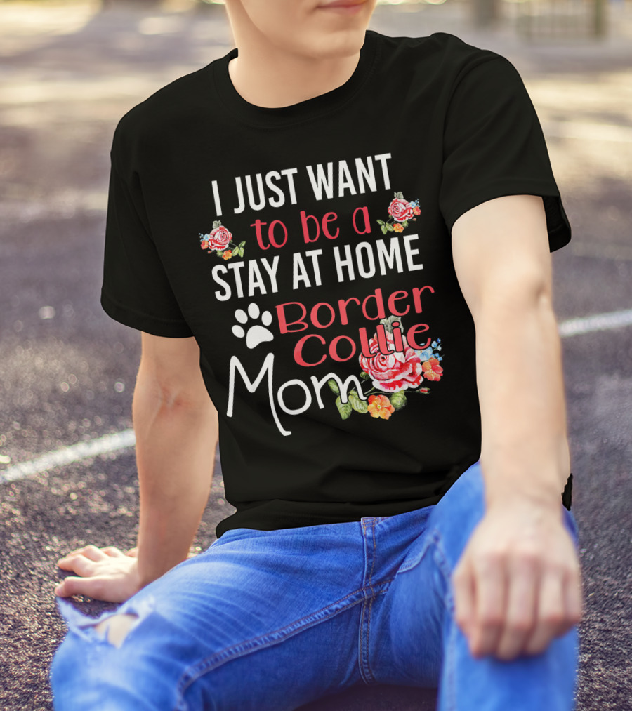 I Just Want To Be A Stay At Home Border Collie Mom T-Shirt