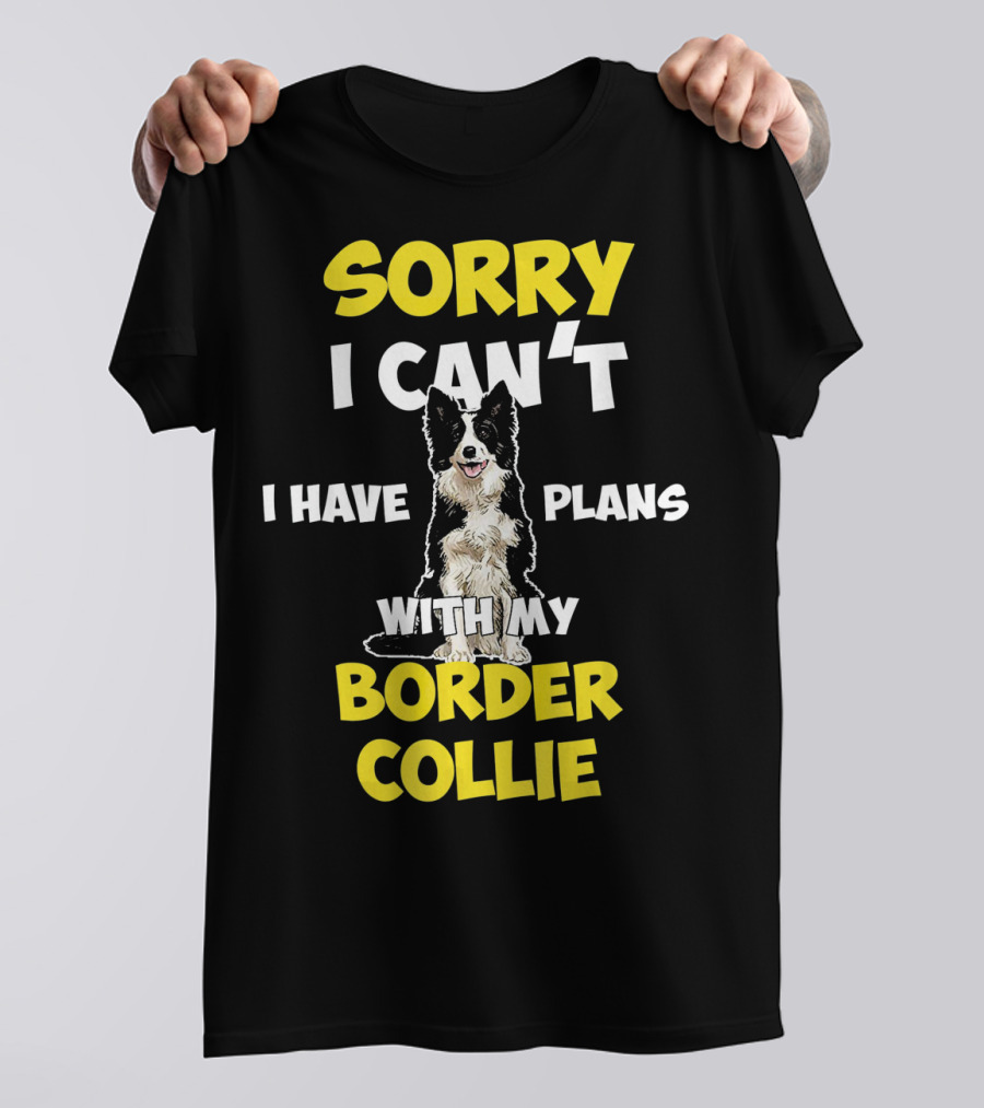 Sorry I Can't I Have Plans With My Border Collie T-Shirt
