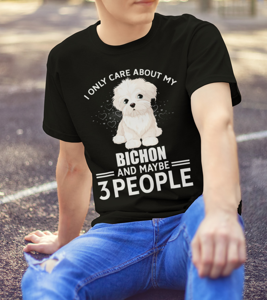 I Only Care About My Bichon And Maybe 3 People T-Shirt