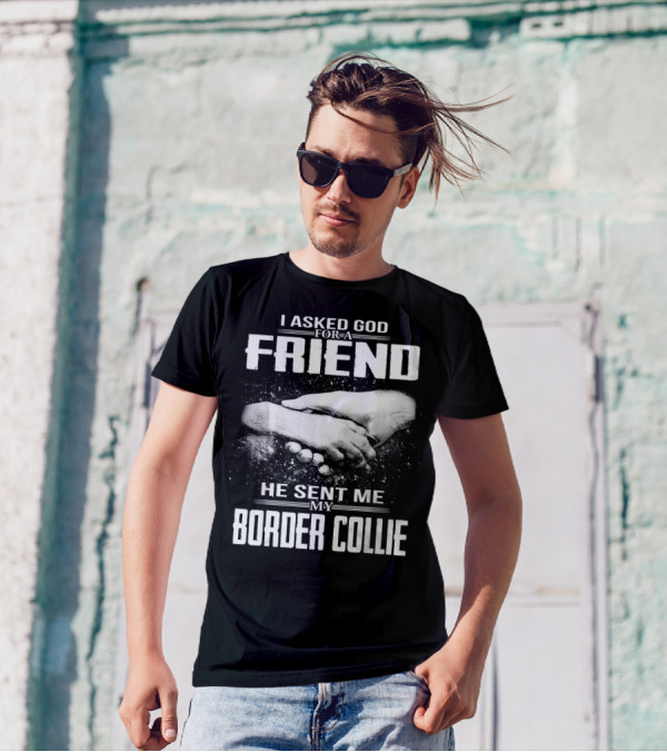 I Asked God For A Friend He Sent Me My Border Collie T-Shirt