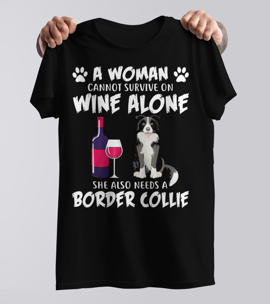 A Woman Cannot Survive On Wine Alone She Also Needs A Border Collie T-Shirt