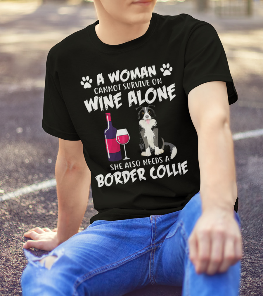 A Woman Cannot Survive On Wine Alone She Also Needs A Border Collie T-Shirt
