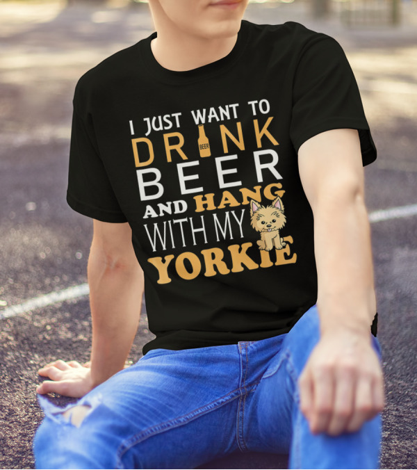 I Just Want To Drink Beer And Hang With My Yorkie T-Shirt