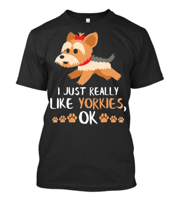 I Just Really Like Yorkies Ok Yorkie Dog Lovers Yorkshire Terr T-Shirt