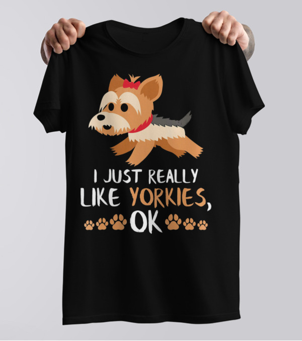 I Just Really Like Yorkies Ok Yorkie Dog Lovers Yorkshire Terr T-Shirt