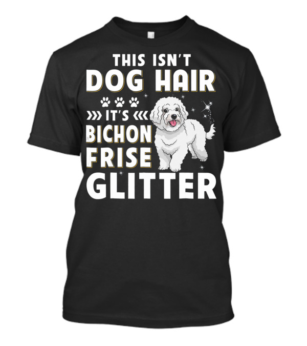 THIS ISN'T DOG HAIR IT'S BICHON FRISE GLITTER T-Shirt
