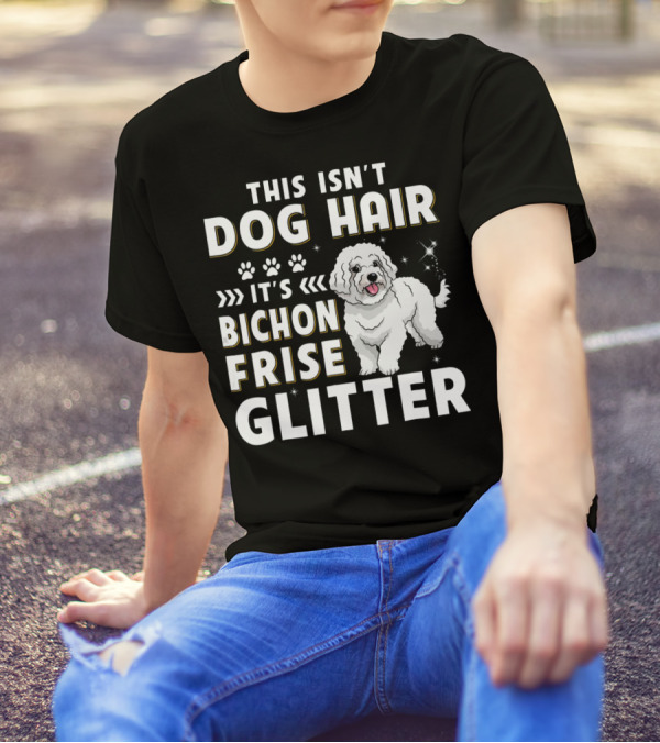 THIS ISN'T DOG HAIR IT'S BICHON FRISE GLITTER T-Shirt