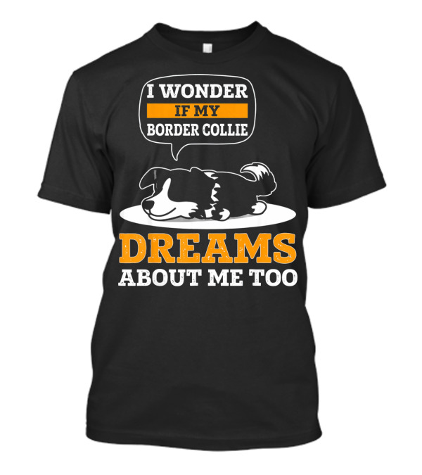 I Wonder If My Border Collie Dreams About Me Too T-Shirt