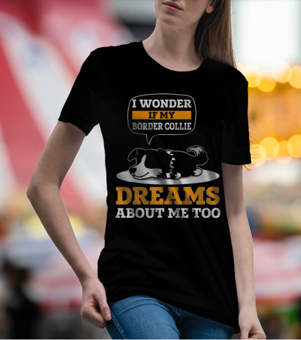 I Wonder If My Border Collie Dreams About Me Too T-Shirt