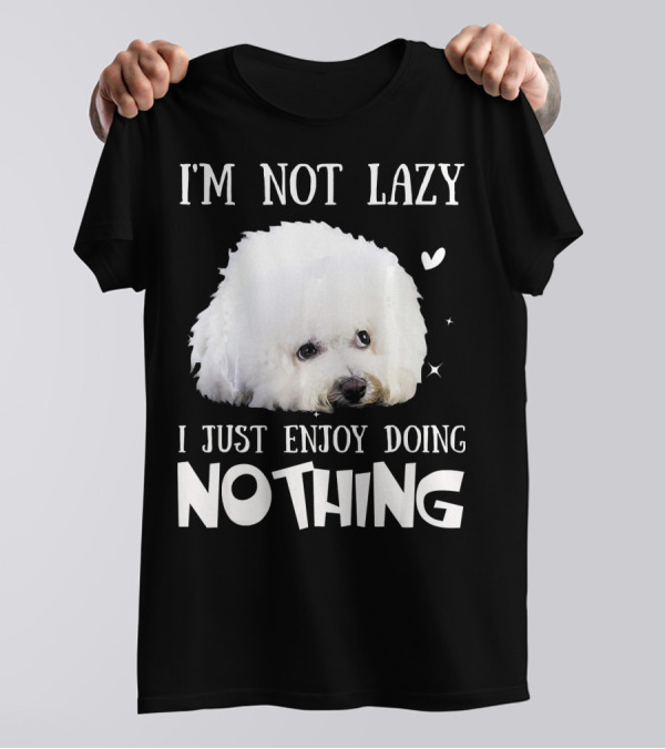 I'm Not Lazy Bichon Frise I Just Enjoy Doing Nothing T-Shirt