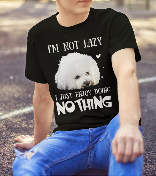 I'm Not Lazy Bichon Frise I Just Enjoy Doing Nothing T-Shirt