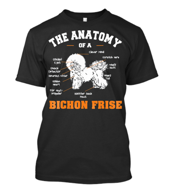 The Anatomy Of A Bichon Frise: Soulful Eyes, Snack Detector, Generous Kisser, Golden Heart, Booster Back Paws, Clever Mind, Scratch Here, Wiggly Butt, Happy Tail T-Shirt