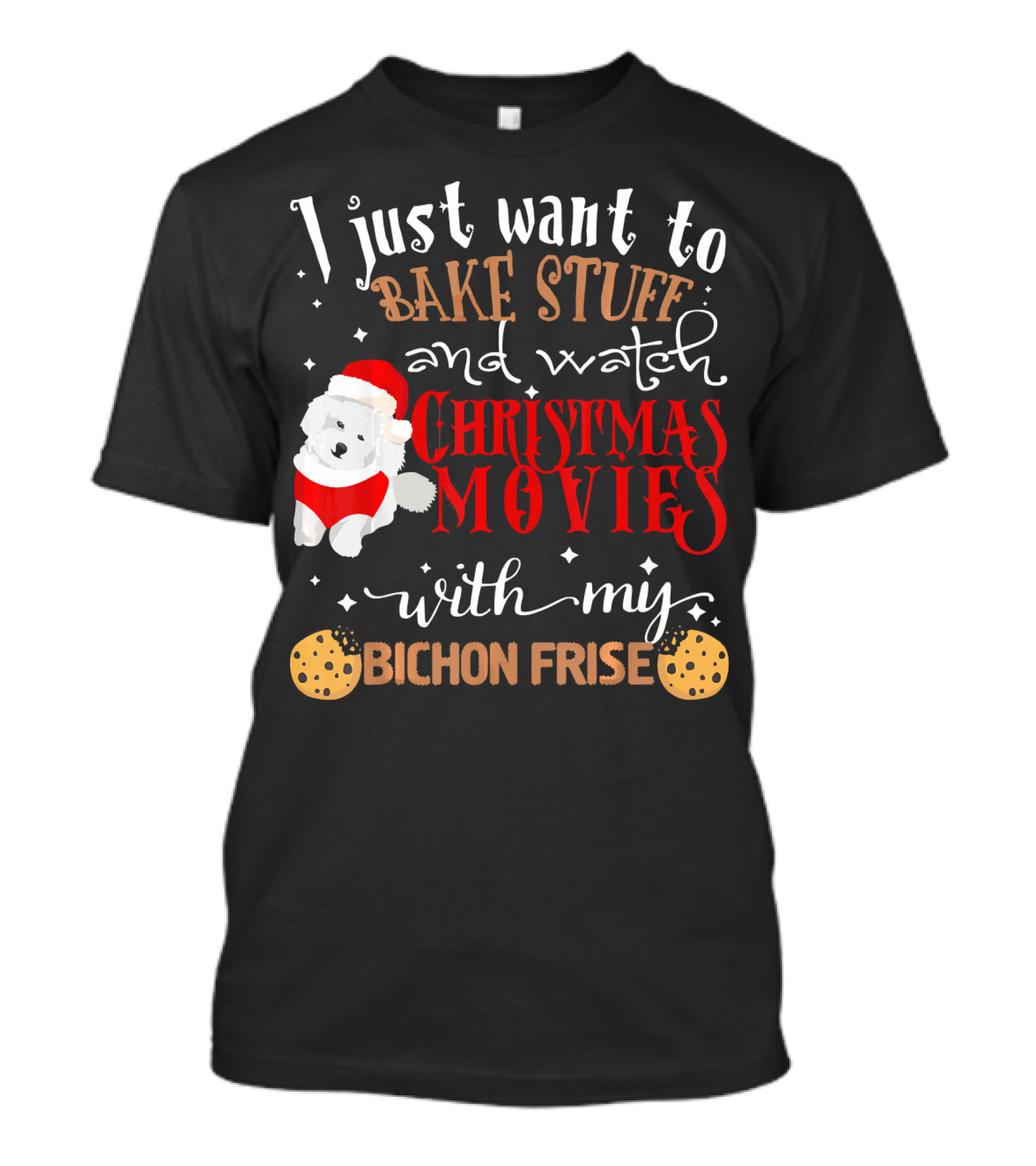 I Just Want To Bake Stuff And Watch Christmas Movies With My Bichon Frise T-Shirt