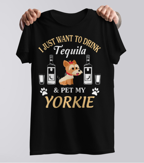 I Just Want To Drink Tequila And Pet My Yorkie T-Shirt