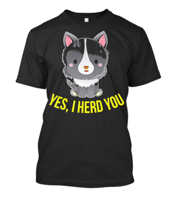 YES, I HERD YOU Cute Border Collie T-Shirt