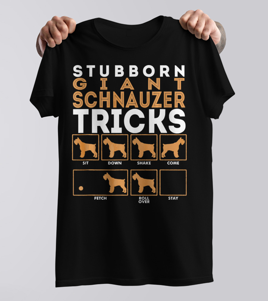 Stubborn Giant Schnauzer Tricks Sit Down Shake Come Fetch Roll Over Stay T-Shirt