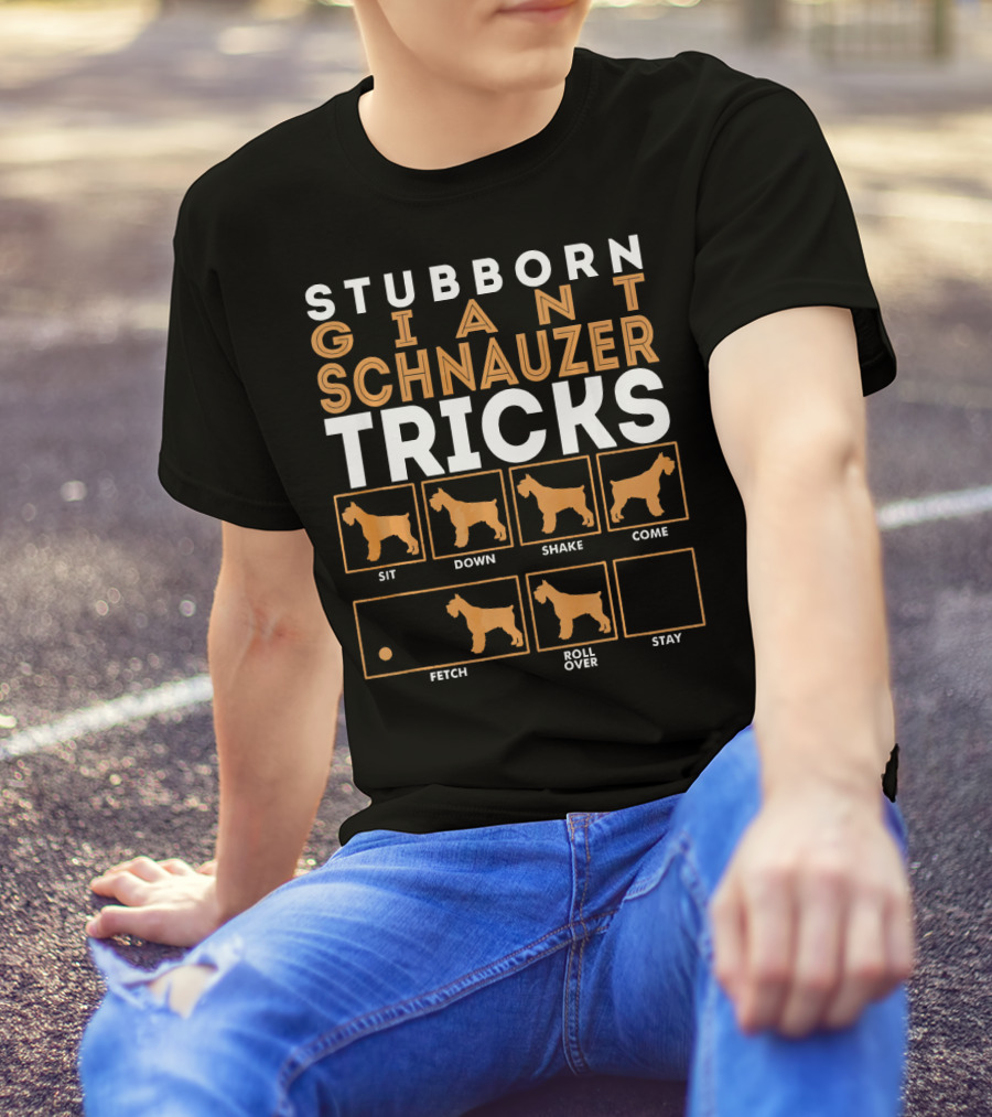 Stubborn Giant Schnauzer Tricks Sit Down Shake Come Fetch Roll Over Stay T-Shirt