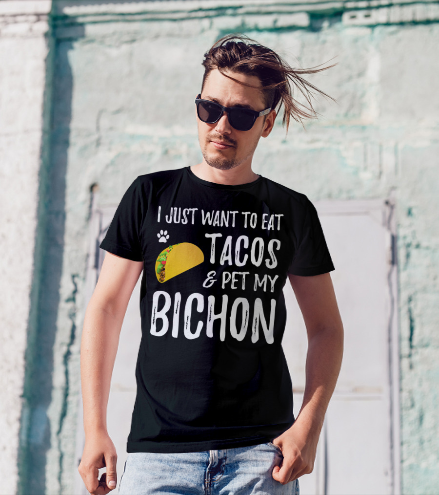 I Just Want To Eat Tacos And Pet My Bichon T-Shirt