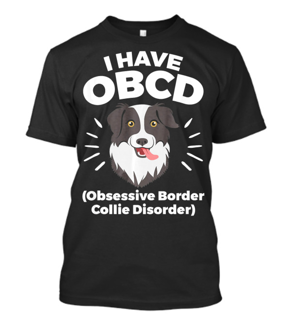 I Have OBCD Obsessive Border Collie Disorder T-Shirt