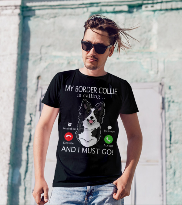 My Border Collie Is Calling Remind Me Decline Message Accept And I Must Go T-Shirt