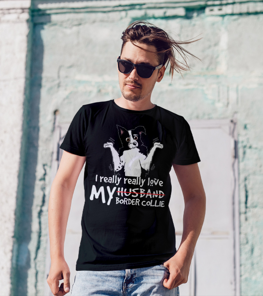 I Really Really Love My Border Collie T-Shirt