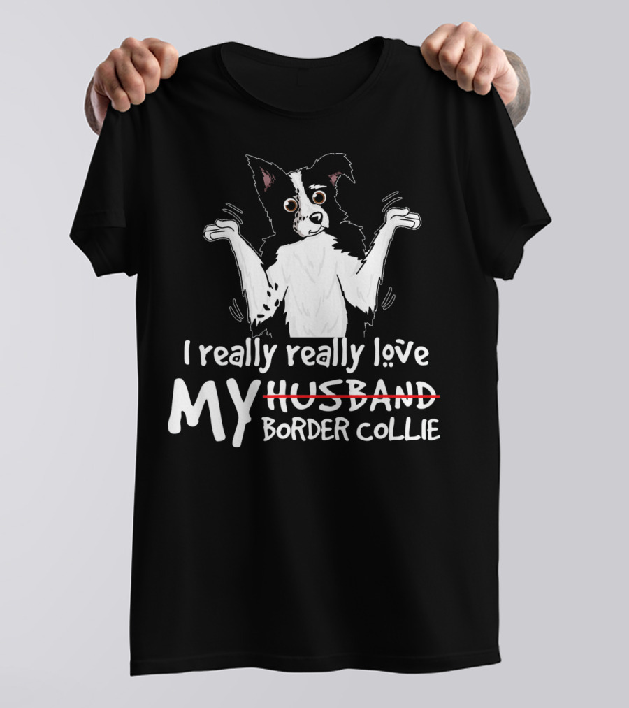 I Really Really Love My Border Collie T-Shirt