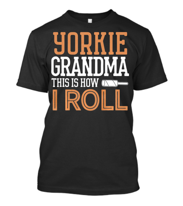 YORKIE GRANDMA THIS IS HOW I ROLL T-Shirt