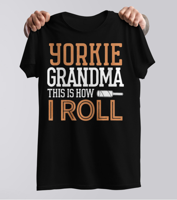 YORKIE GRANDMA THIS IS HOW I ROLL T-Shirt