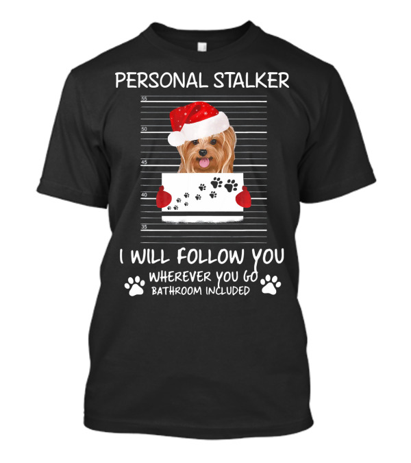 Personal Stalker Yorkie Dog Santa Hat I Will Follow You Wherever You Go Bathroom Included T-Shirt