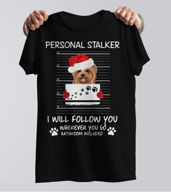 Personal Stalker Yorkie Dog Santa Hat I Will Follow You Wherever You Go Bathroom Included T-Shirt