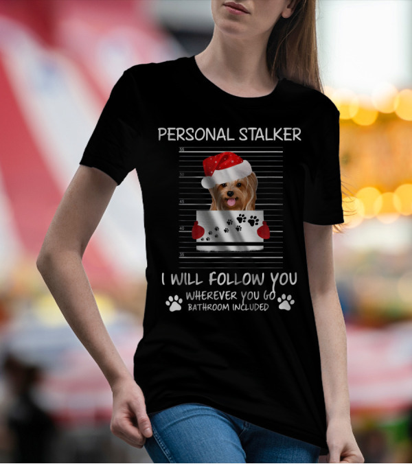 Personal Stalker Yorkie Dog Santa Hat I Will Follow You Wherever You Go Bathroom Included T-Shirt